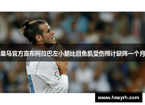 皇马官方宣布阿拉巴左小腿比目鱼肌受伤预计缺阵一个月