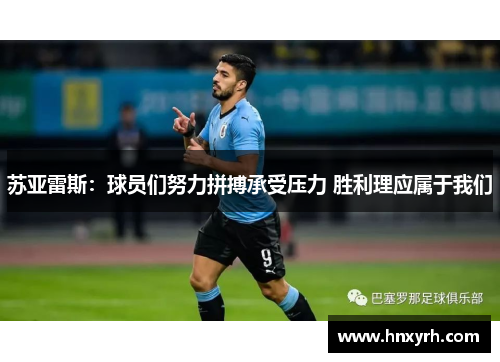 苏亚雷斯：球员们努力拼搏承受压力 胜利理应属于我们