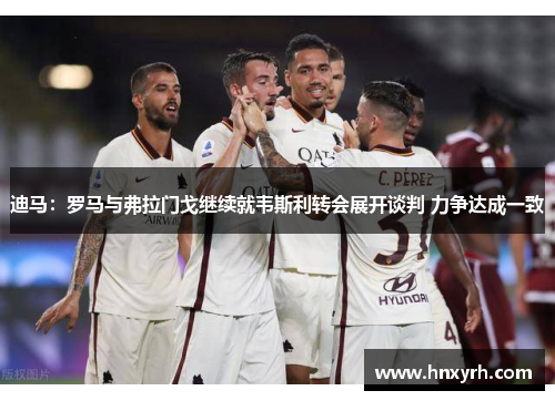 迪马：罗马与弗拉门戈继续就韦斯利转会展开谈判 力争达成一致